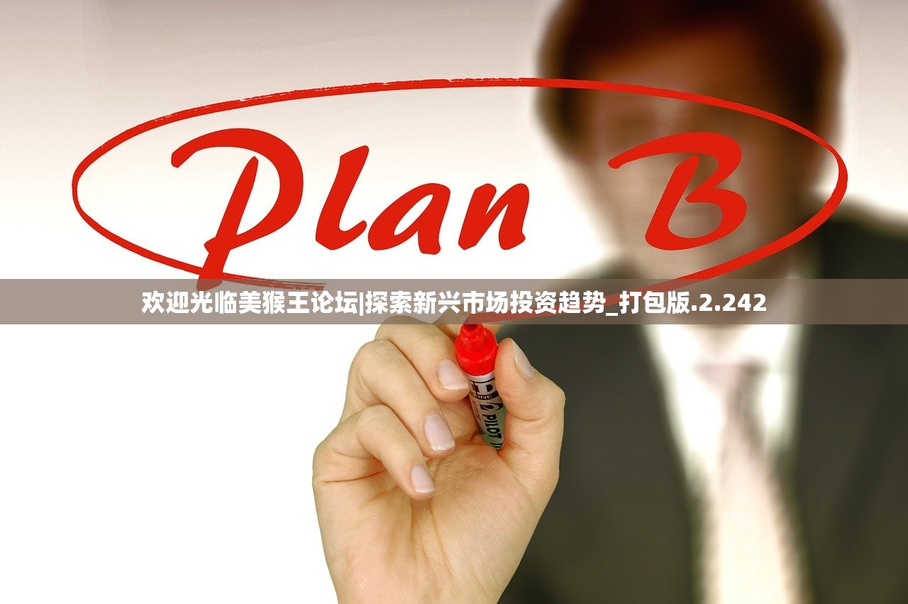 欢迎光临美猴王论坛|探索新兴市场投资趋势_打包版.2.242 欢迎光临美猴王论坛|探索新兴市场投资趋势_打包版.2.242