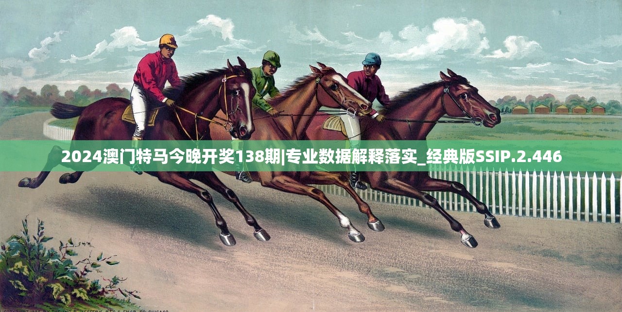 2024澳门特马今晚开奖138期|专业数据解释落实_经典版SSIP.2.446 2024澳门特马今晚开奖138期|专业数据解释落实_经典版SSIP.2.446