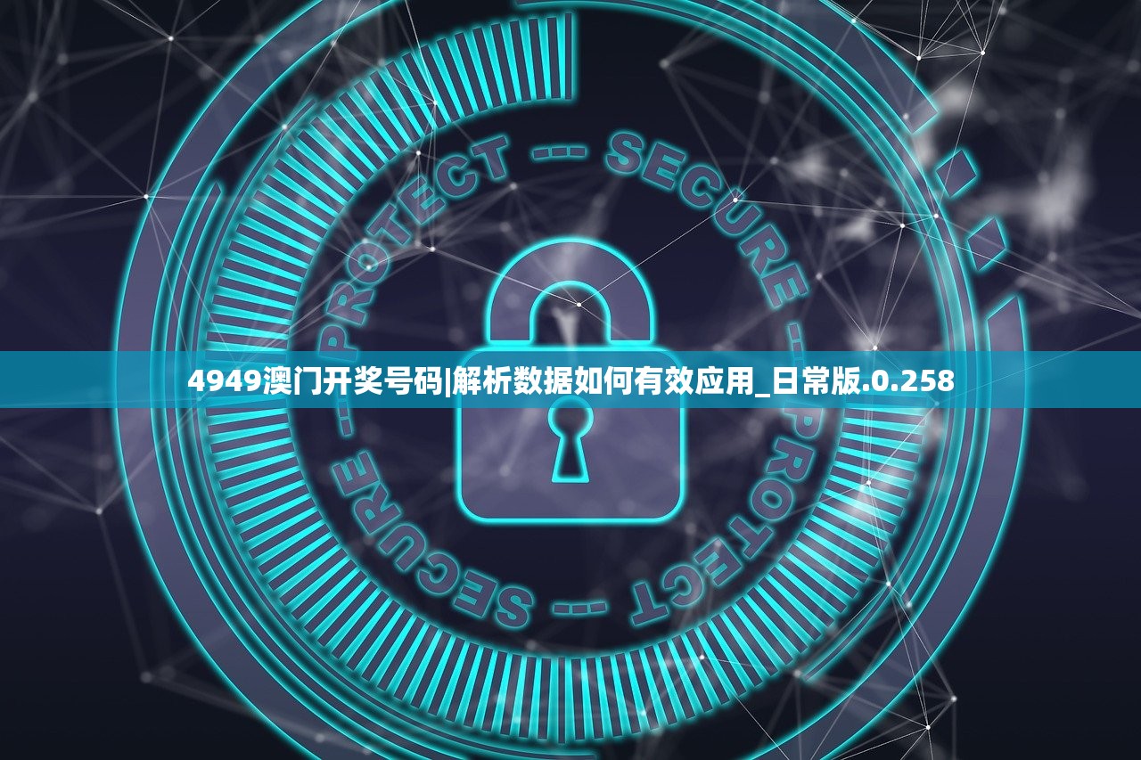 4949澳门开奖号码|解析数据如何有效应用_日常版.0.258 4949澳门开奖号码|解析数据如何有效应用_日常版.0.258
