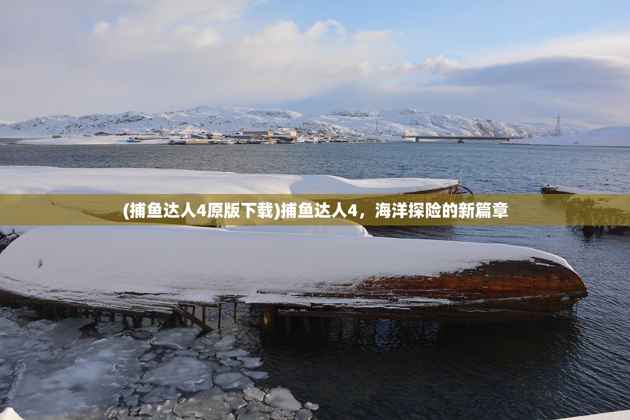 (捕鱼达人4原版下载)捕鱼达人4,海洋探险的新篇章 (捕鱼达人4原版下载)捕鱼达人4,海洋探险的新篇章