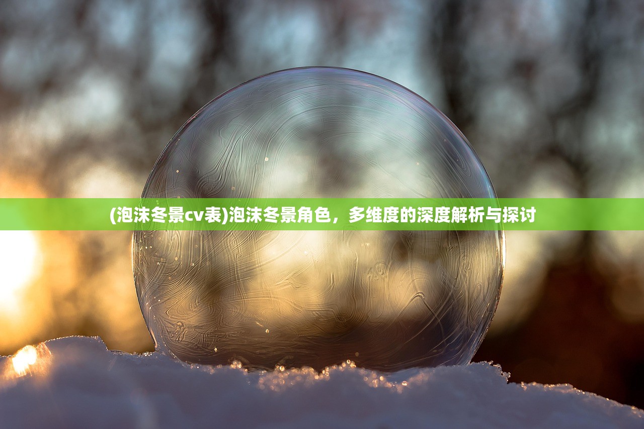 (泡沫冬景cv表)泡沫冬景角色，多维度的深度解析与探讨