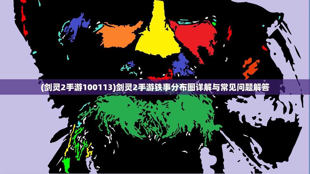 (剑灵2手游100113)剑灵2手游铁事分布图详解与常见问题解答 (剑灵2手游100113)剑灵2手游铁事分布图详解与常见问题解答