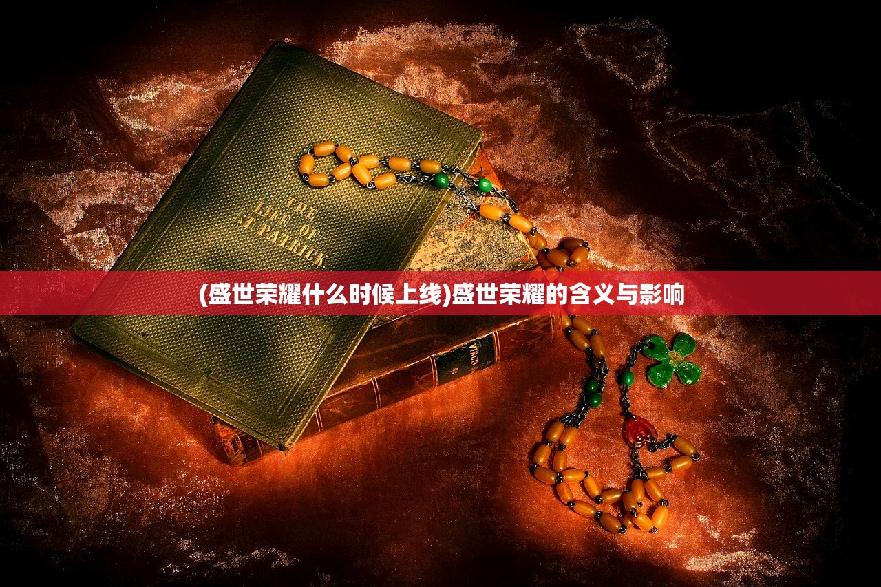 (盛世荣耀什么时候上线)盛世荣耀的含义与影响