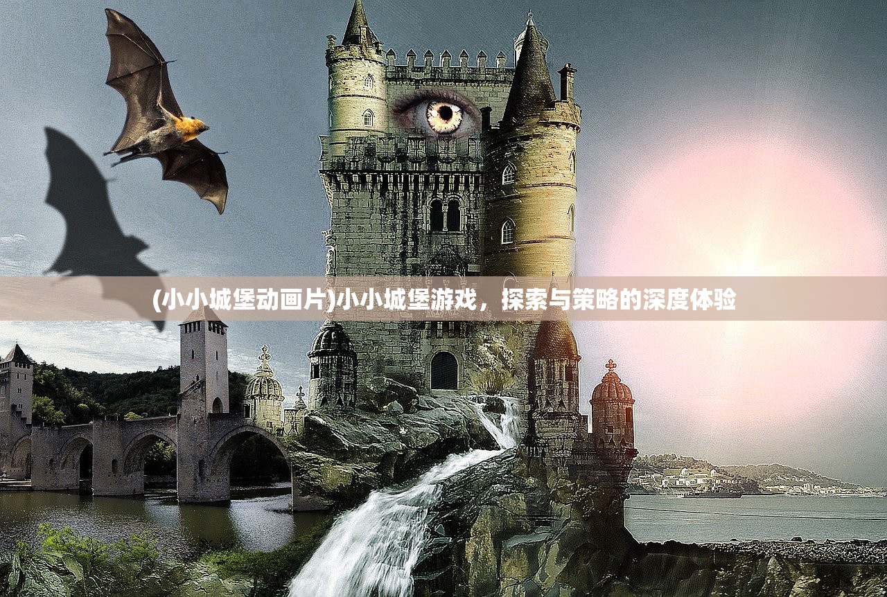 (小小城堡动画片)小小城堡游戏,探索与策略的深度体验 (小小城堡动画片)小小城堡游戏,探索与策略的深度体验
