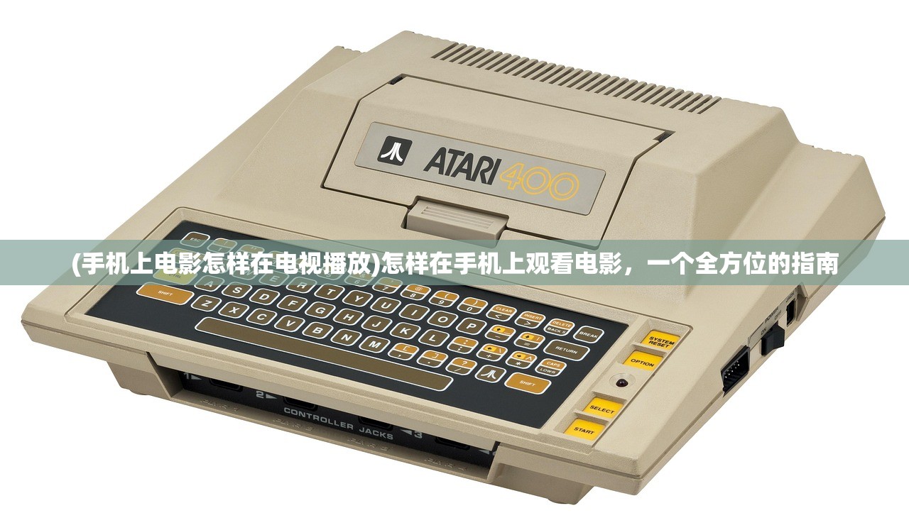 (手机上电影怎样在电视播放)怎样在手机上观看电影,一个全方位的指南 (手机上电影怎样在电视播放)怎样在手机上观看电影,一个全方位的指南