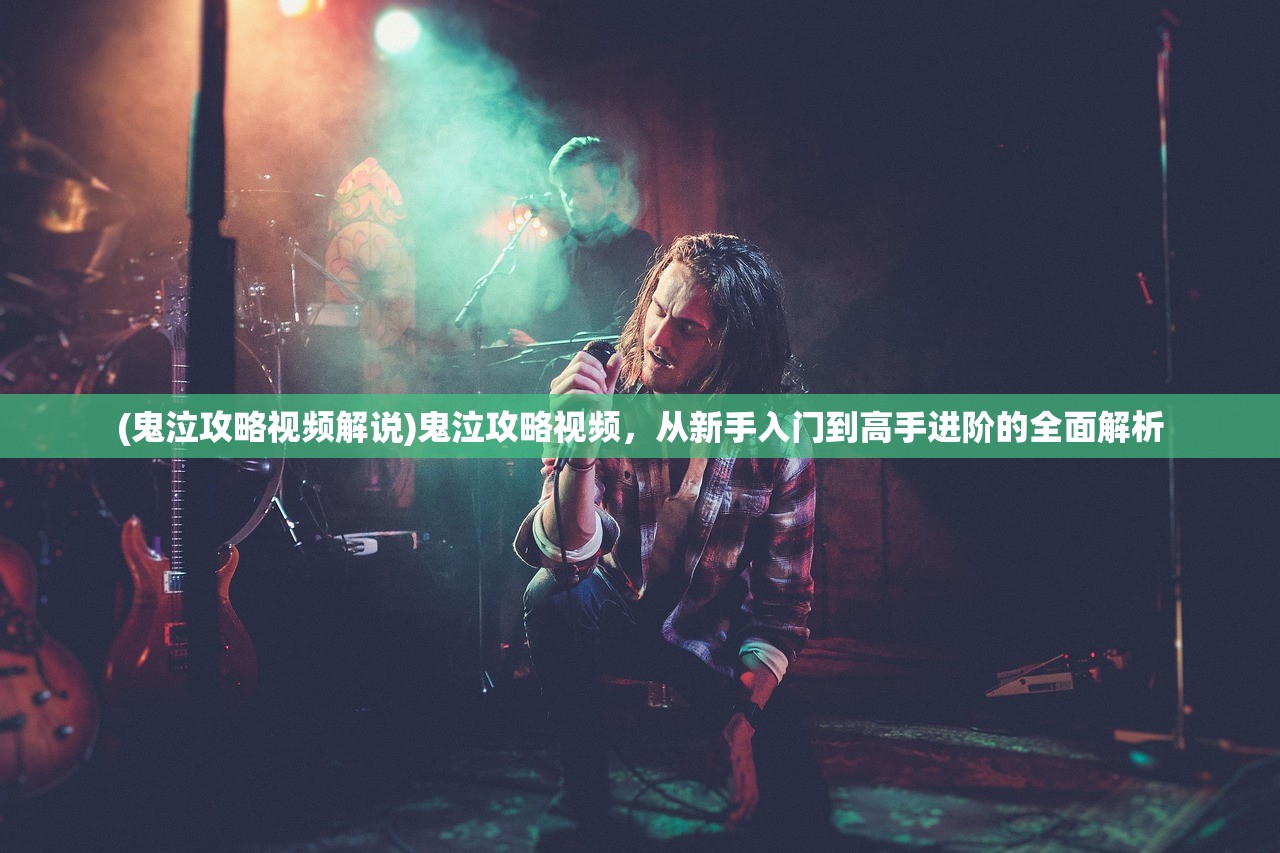(鬼泣攻略视频解说)鬼泣攻略视频,从新手入门到高手进阶的全面解析 (鬼泣攻略视频解说)鬼泣攻略视频,从新手入门到高手进阶的全面解析
