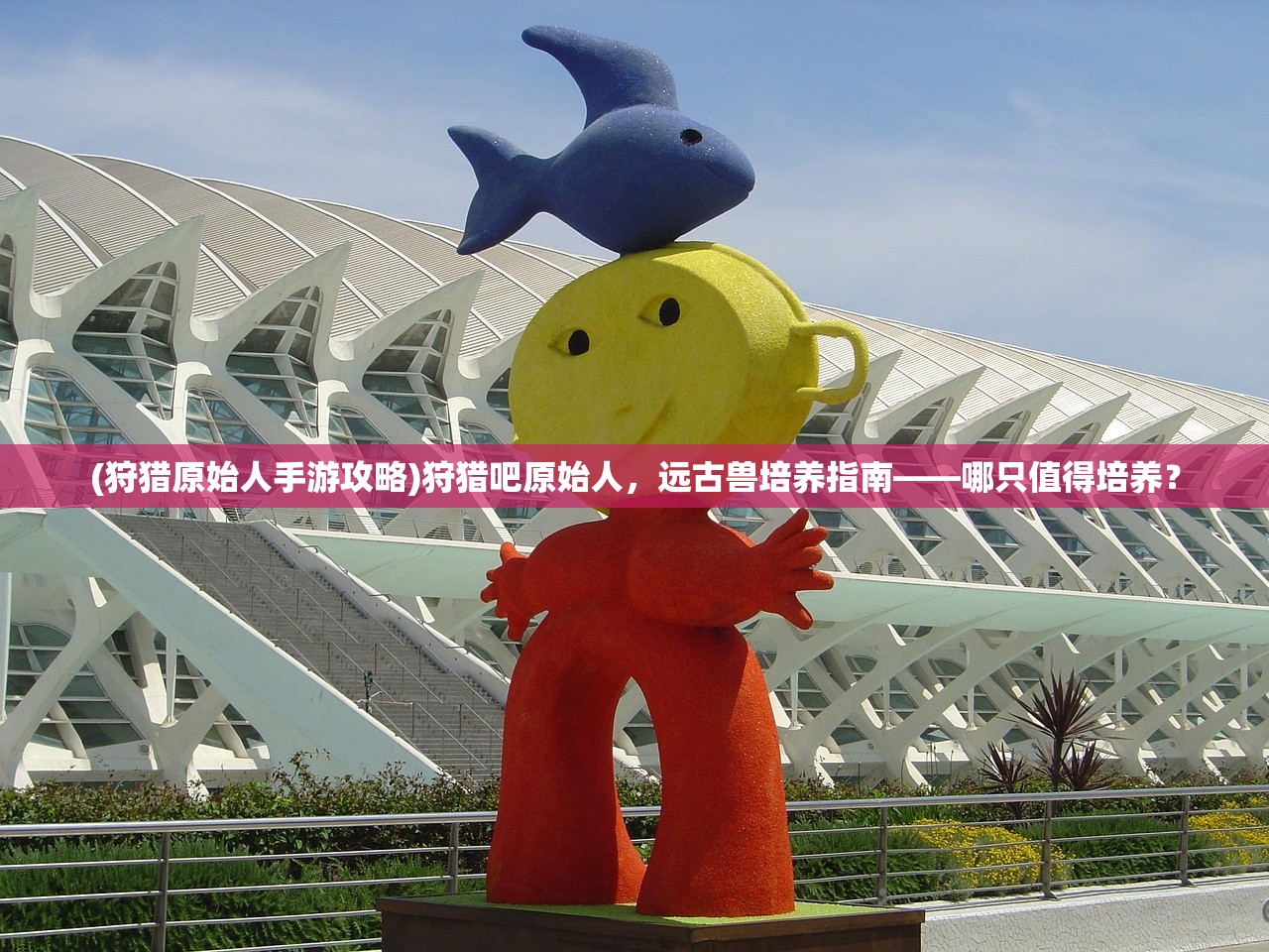 (狩猎原始人手游攻略)狩猎吧原始人,远古兽培养指南——哪只值得培养? (狩猎原始人手游攻略)狩猎吧原始人,远古兽培养指南——哪只值得培养?