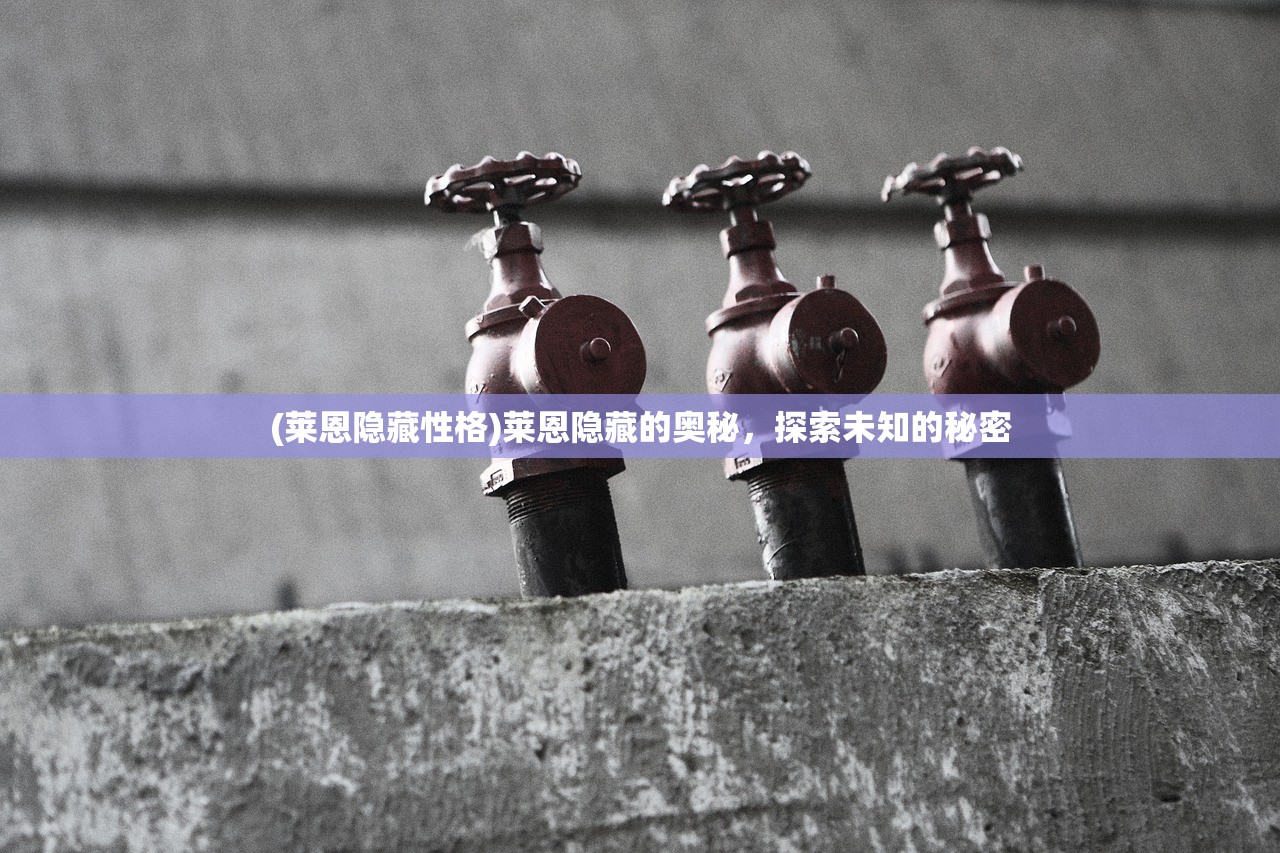 (莱恩隐藏性格)莱恩隐藏的奥秘,探索未知的秘密 (莱恩隐藏性格)莱恩隐藏的奥秘,探索未知的秘密