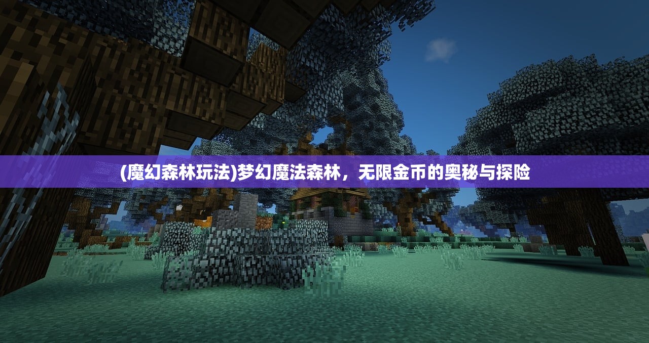 (魔幻森林玩法)梦幻魔法森林,无限金币的奥秘与探险 (魔幻森林玩法)梦幻魔法森林,无限金币的奥秘与探险