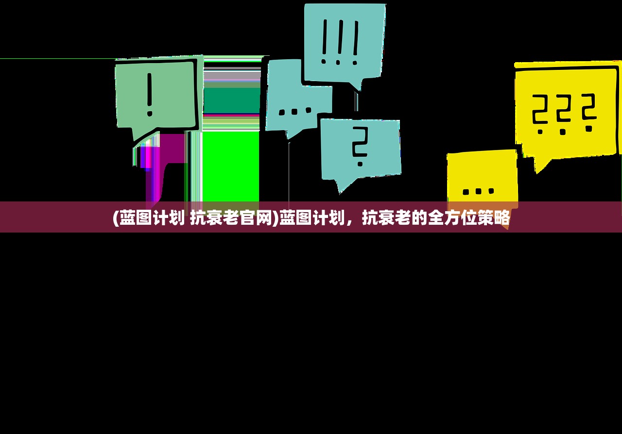 (蓝图计划 抗衰老官网)蓝图计划,抗衰老的全方位策略 (蓝图计划 抗衰老官网)蓝图计划,抗衰老的全方位策略
