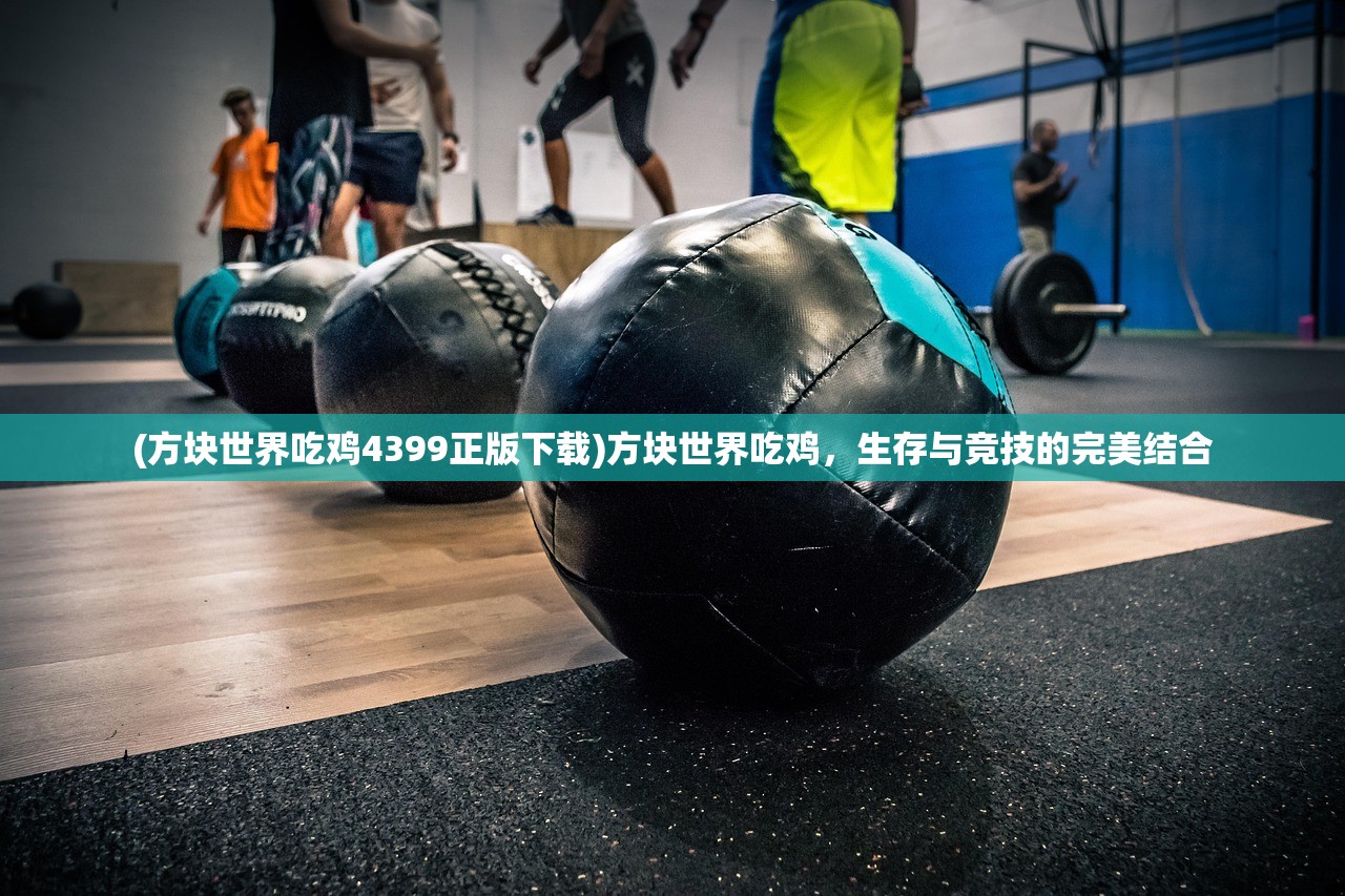 (方块世界吃鸡4399正版下载)方块世界吃鸡,生存与竞技的完美结合 (方块世界吃鸡4399正版下载)方块世界吃鸡,生存与竞技的完美结合