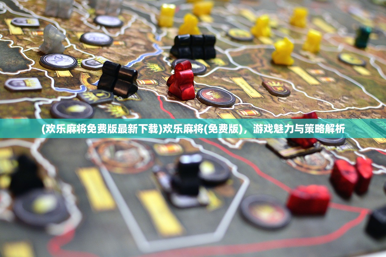 (欢乐麻将免费版最新下载)欢乐麻将(免费版)，游戏魅力与策略解析