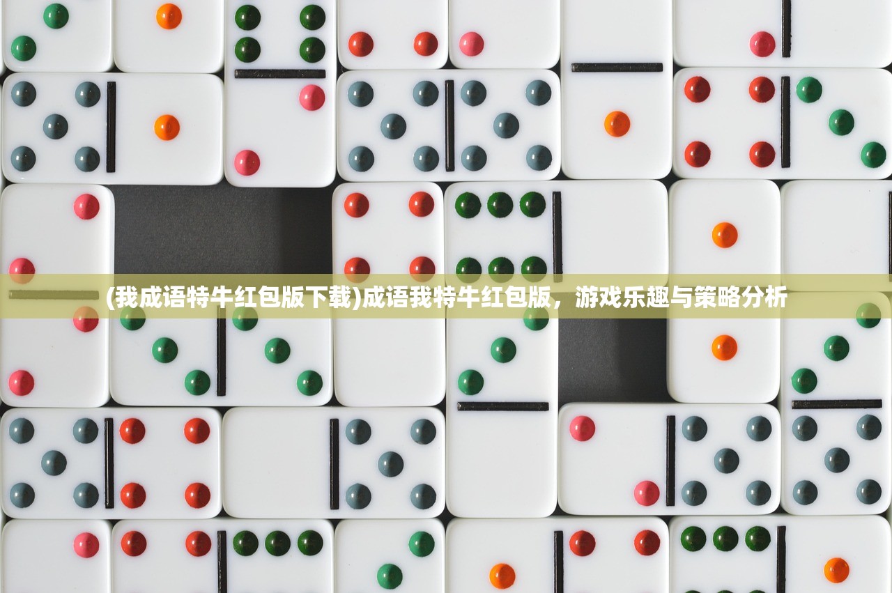 (我成语特牛红包版下载)成语我特牛红包版，游戏乐趣与策略分析