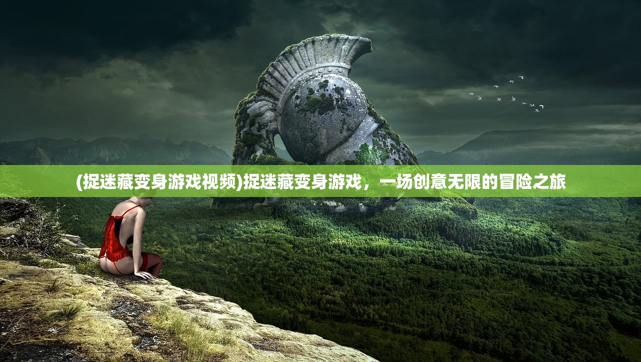 (捉迷藏变身游戏视频)捉迷藏变身游戏，一场创意无限的冒险之旅