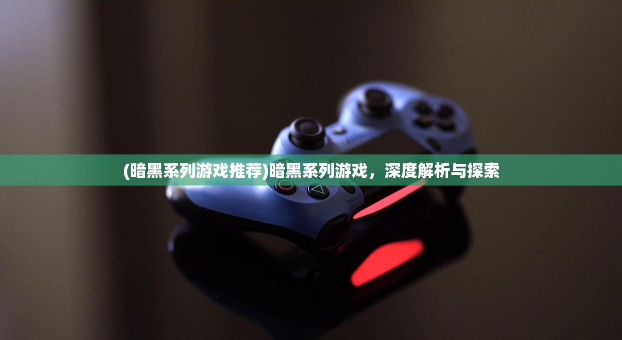 (暗黑系列游戏推荐)暗黑系列游戏,深度解析与探索 (暗黑系列游戏推荐)暗黑系列游戏,深度解析与探索