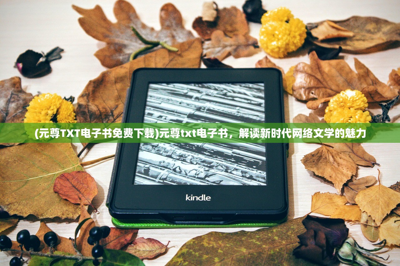(元尊TXT电子书免费下载)元尊txt电子书,解读新时代网络文学的魅力 (元尊TXT电子书免费下载)元尊txt电子书,解读新时代网络文学的魅力