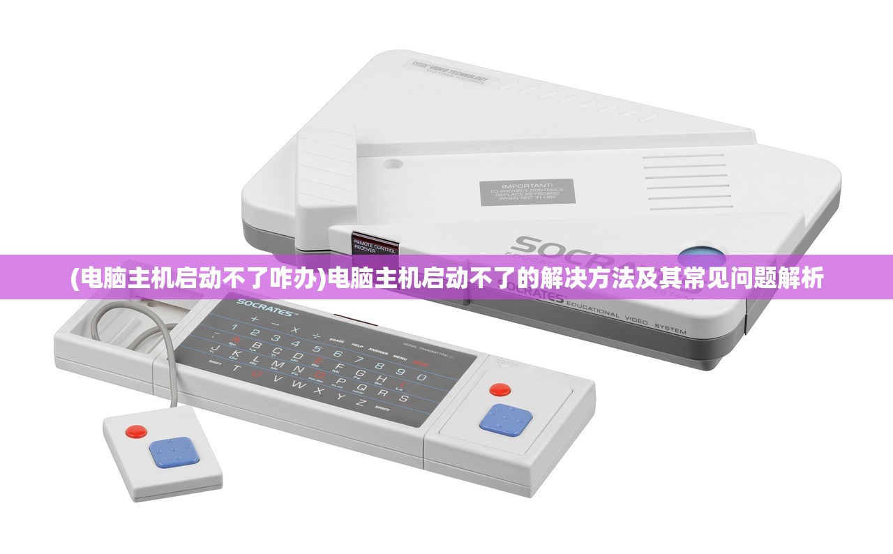(电脑主机启动不了咋办)电脑主机启动不了的解决方法及其常见问题解析