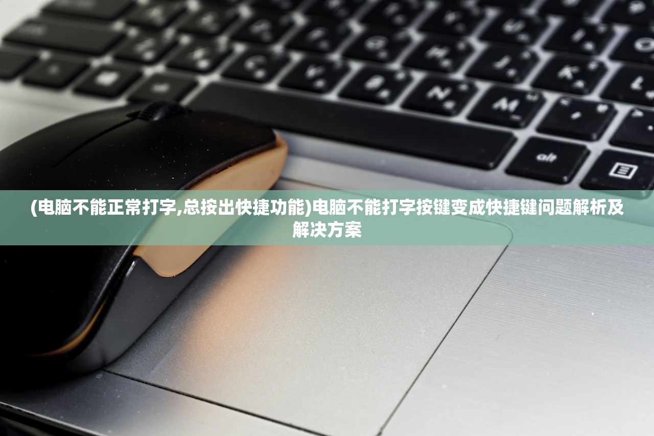 (电脑不能正常打字,总按出快捷功能)电脑不能打字按键变成快捷键问题解析及解决方案 (电脑不能正常打字,总按出快捷功能)电脑不能打字按键变成快捷键问题解析及解决方案
