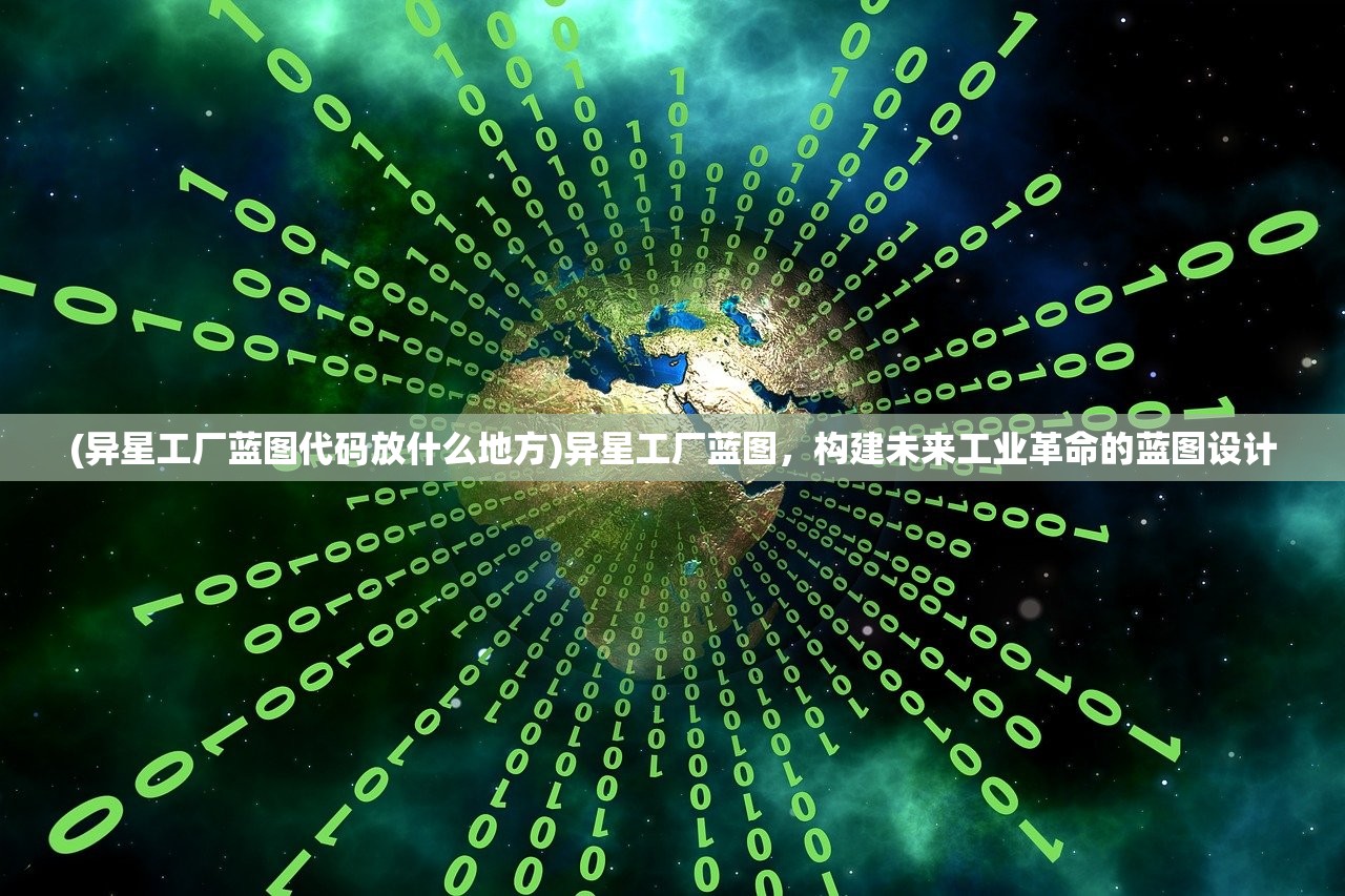 (异星工厂蓝图代码放什么地方)异星工厂蓝图,构建未来工业革命的蓝图设计 (异星工厂蓝图代码放什么地方)异星工厂蓝图,构建未来工业革命的蓝图设计