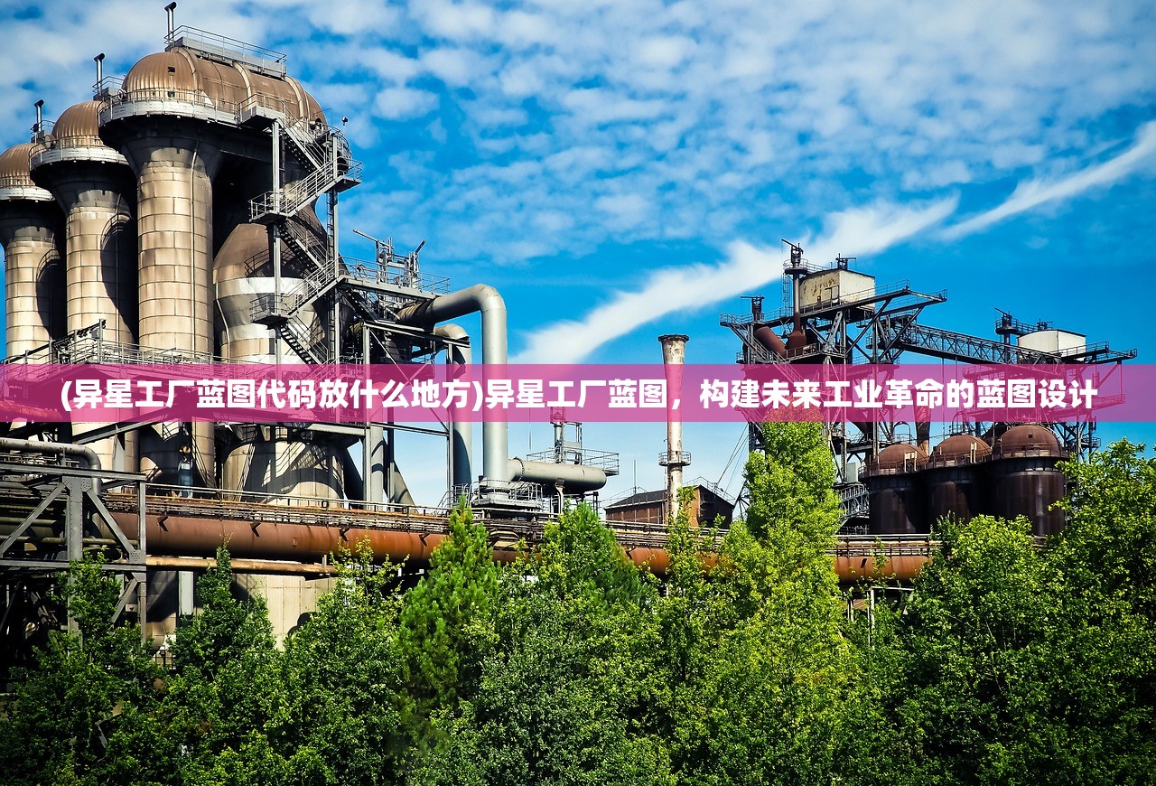 (异星工厂蓝图代码放什么地方)异星工厂蓝图,构建未来工业革命的蓝图设计 (异星工厂蓝图代码放什么地方)异星工厂蓝图,构建未来工业革命的蓝图设计