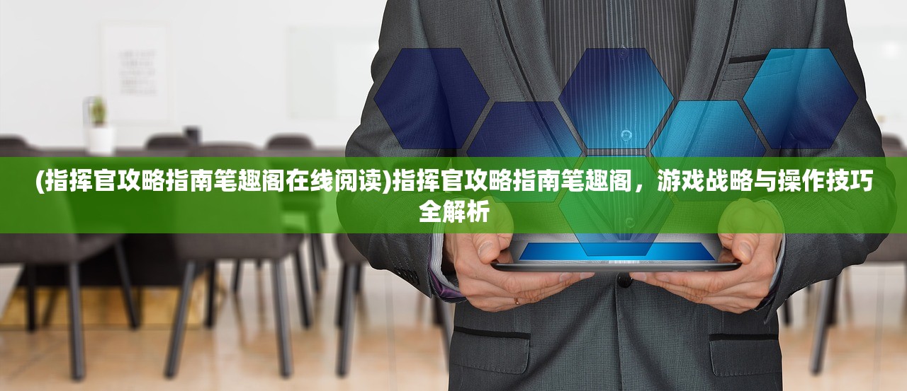 (指挥官攻略指南笔趣阁在线阅读)指挥官攻略指南笔趣阁,游戏战略与操作技巧全解析 (指挥官攻略指南笔趣阁在线阅读)指挥官攻略指南笔趣阁,游戏战略与操作技巧全解析