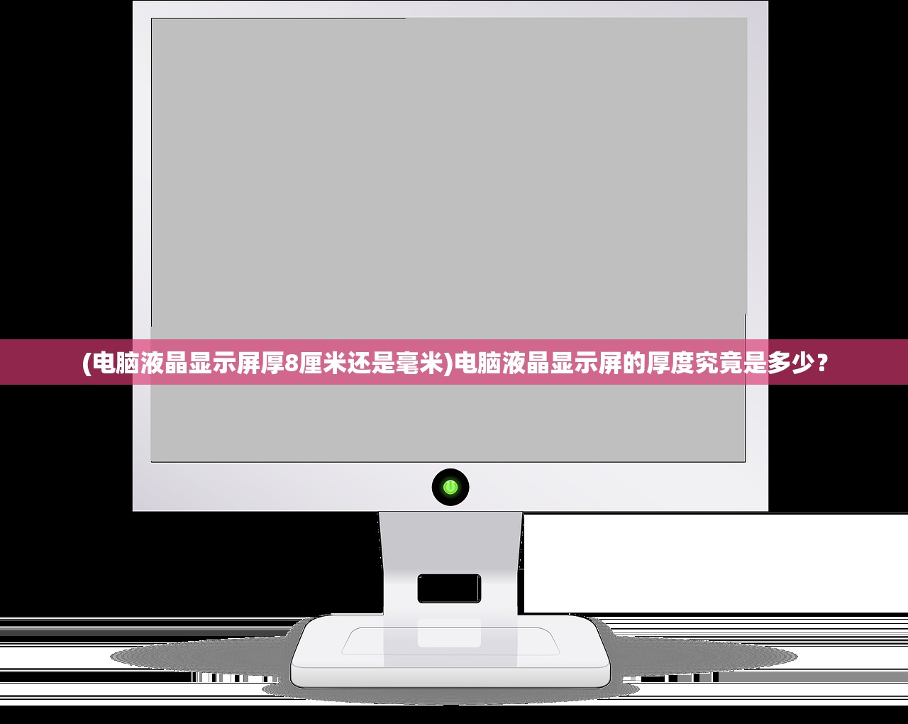 (电脑液晶显示屏厚8厘米还是毫米)电脑液晶显示屏的厚度究竟是多少？