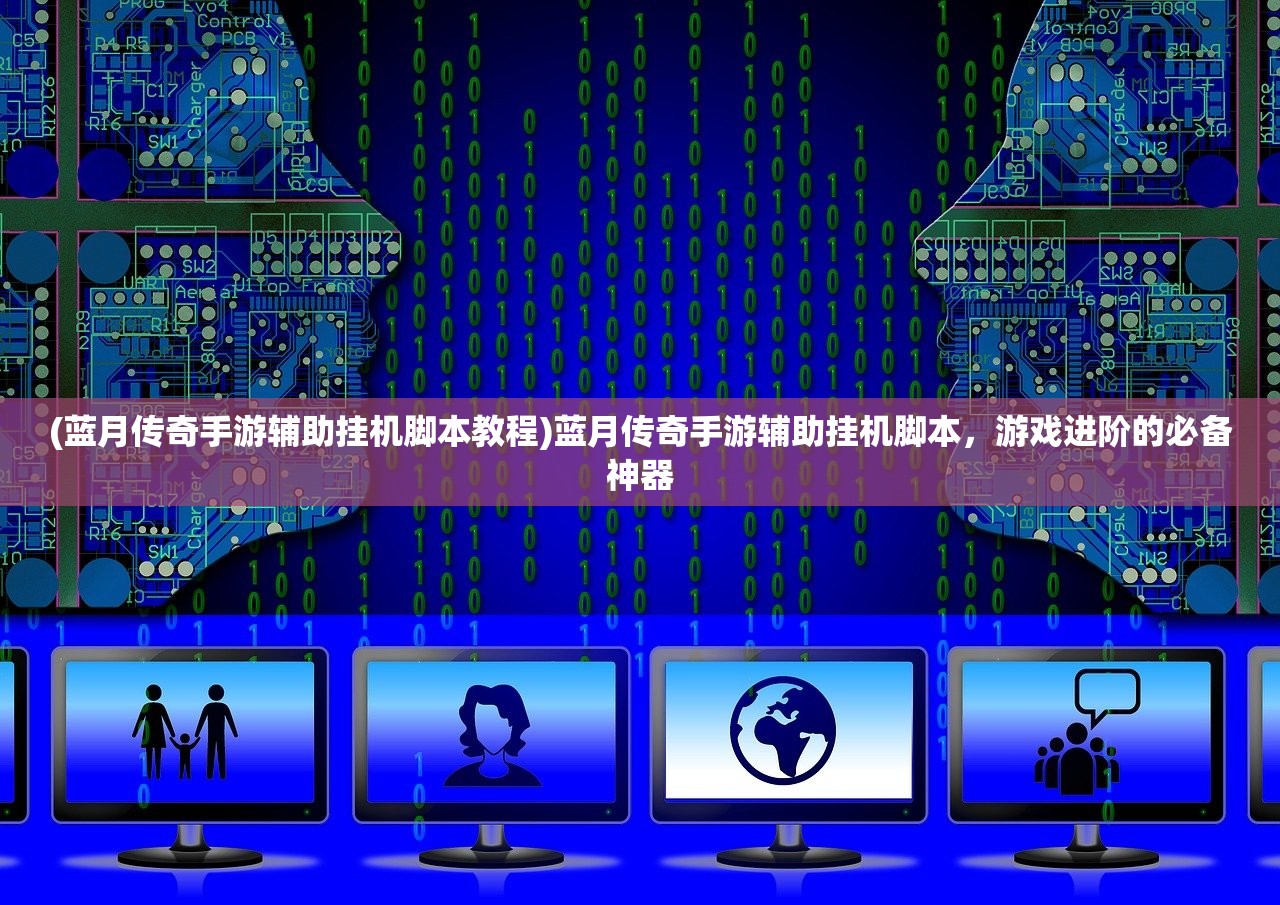 (蓝月传奇手游辅助挂机脚本教程)蓝月传奇手游辅助挂机脚本,游戏进阶的必备神器 (蓝月传奇手游辅助挂机脚本教程)蓝月传奇手游辅助挂机脚本,游戏进阶的必备神器