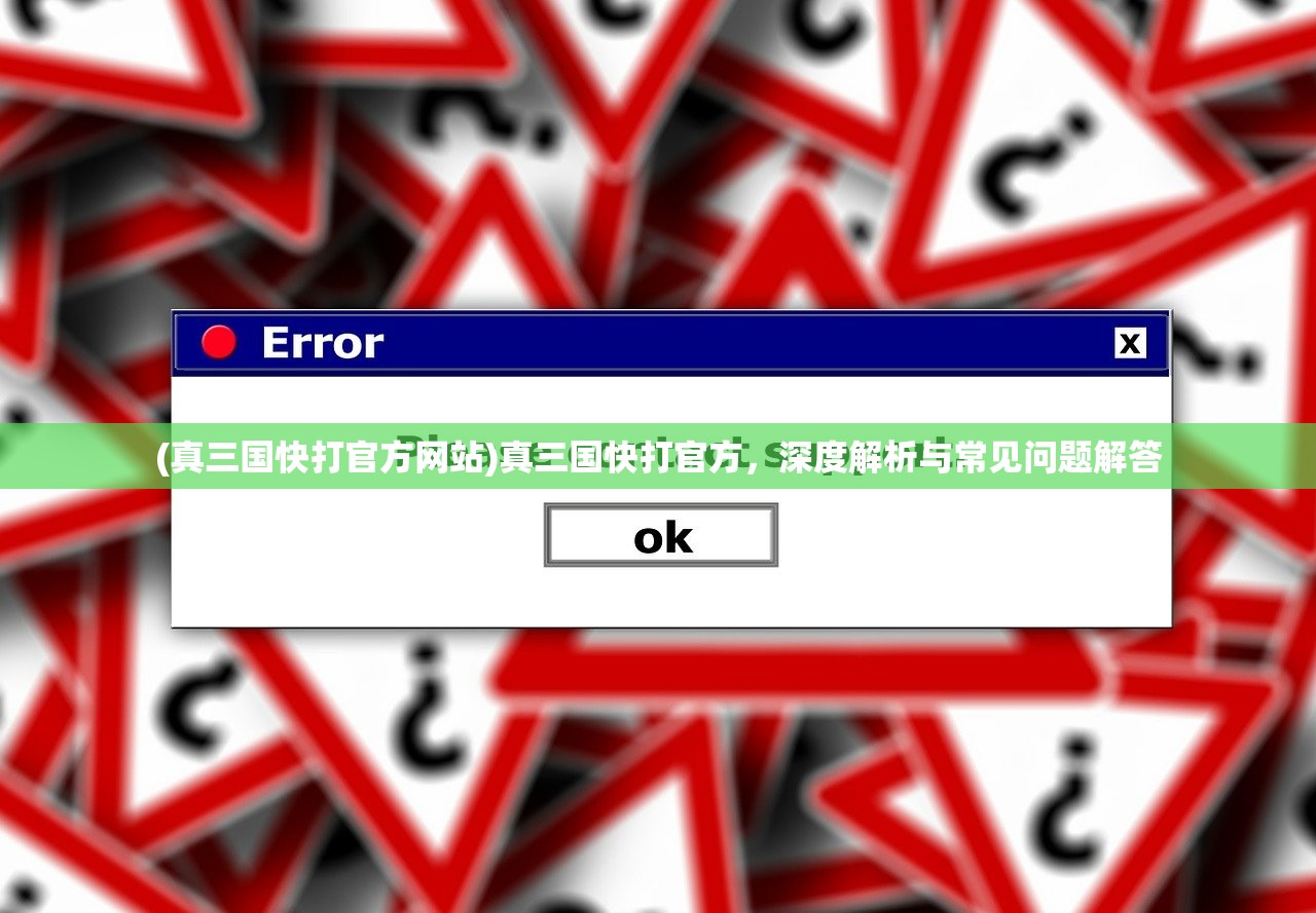 (真三国快打官方网站)真三国快打官方,深度解析与常见问题解答 (真三国快打官方网站)真三国快打官方,深度解析与常见问题解答