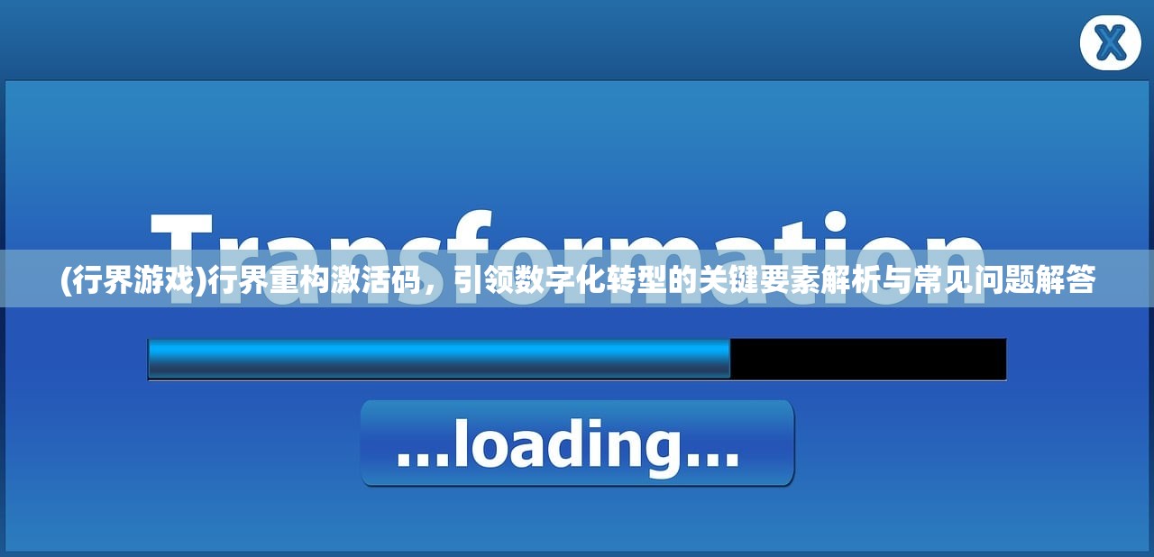 (行界游戏)行界重构激活码，引领数字化转型的关键要素解析与常见问题解答