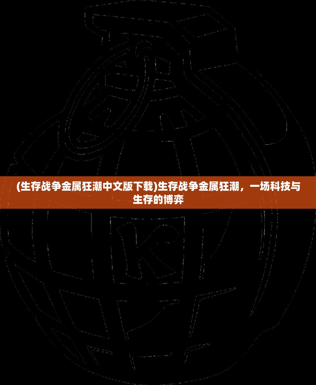 (生存战争金属狂潮中文版下载)生存战争金属狂潮,一场科技与生存的博弈 (生存战争金属狂潮中文版下载)生存战争金属狂潮,一场科技与生存的博弈